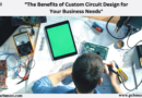 The Benefits of Custom Circuit Design for Your Business Needs